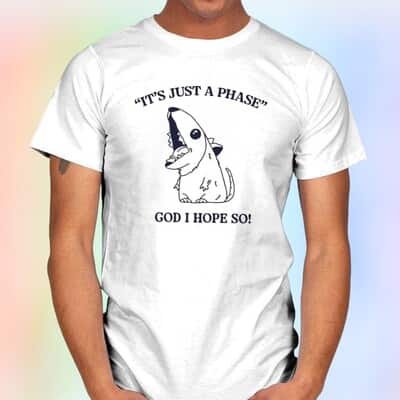 It’s Just A Phase God I Hope So T-Shirt