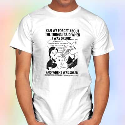 Funny Can We Forget About The Things I Said When I Was Drunk T-Shirt