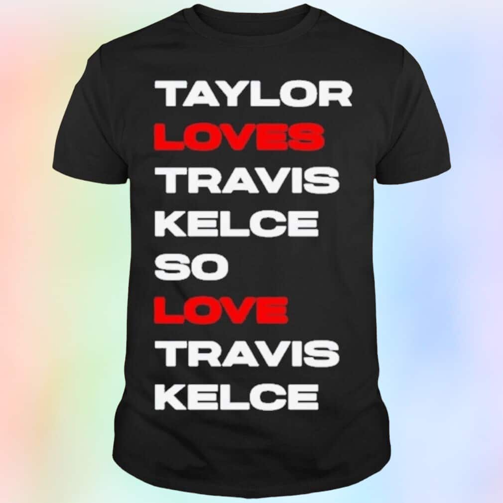 Taylor Loves Travis Kelce So Love Travis Kelce T-Shirt