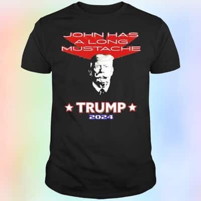 Trump T-Shirt John Has A Long Mustache