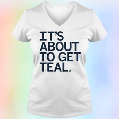 It’s About To Get Teal T-Shirt