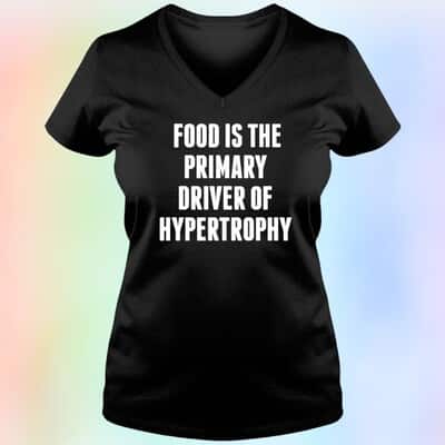 Food Is The Primary Driver Of Hypertrophy T-Shirt