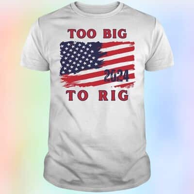Too Big To Rig T-Shirt American Flag