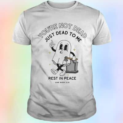 You're Not Dead Just Dead To Me Rest In Peace T-Shirt