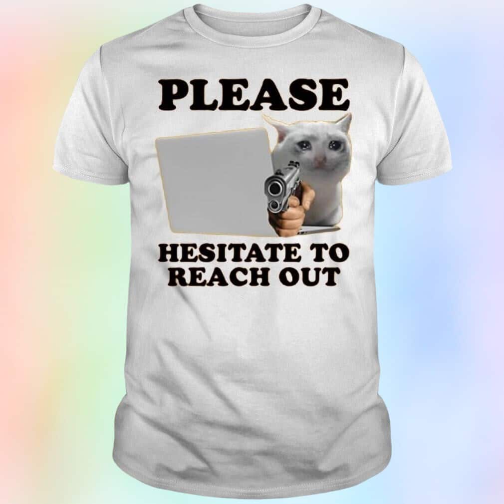 Funny Cat Please Hesitate To Reach Out T-Shirt