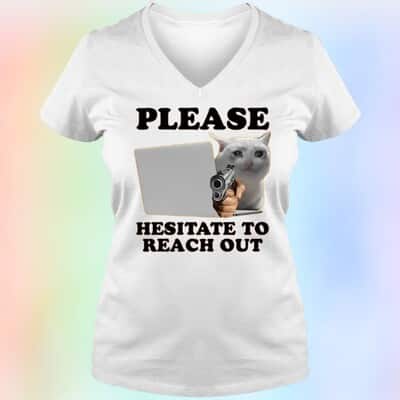 Funny Cat Please Hesitate To Reach Out T-Shirt