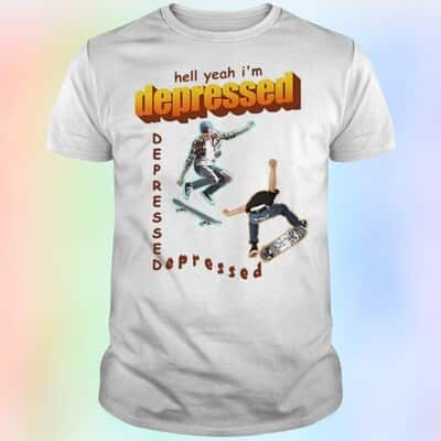 Funny Hell Yeah I’m Depressed T-Shirt