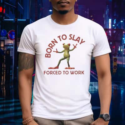 Funny Frog T-Shirt Born To Slay Forced To Work