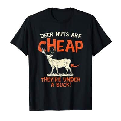 Funny Deer Nuts Are Cheap They're Under A Buck T-Shirt