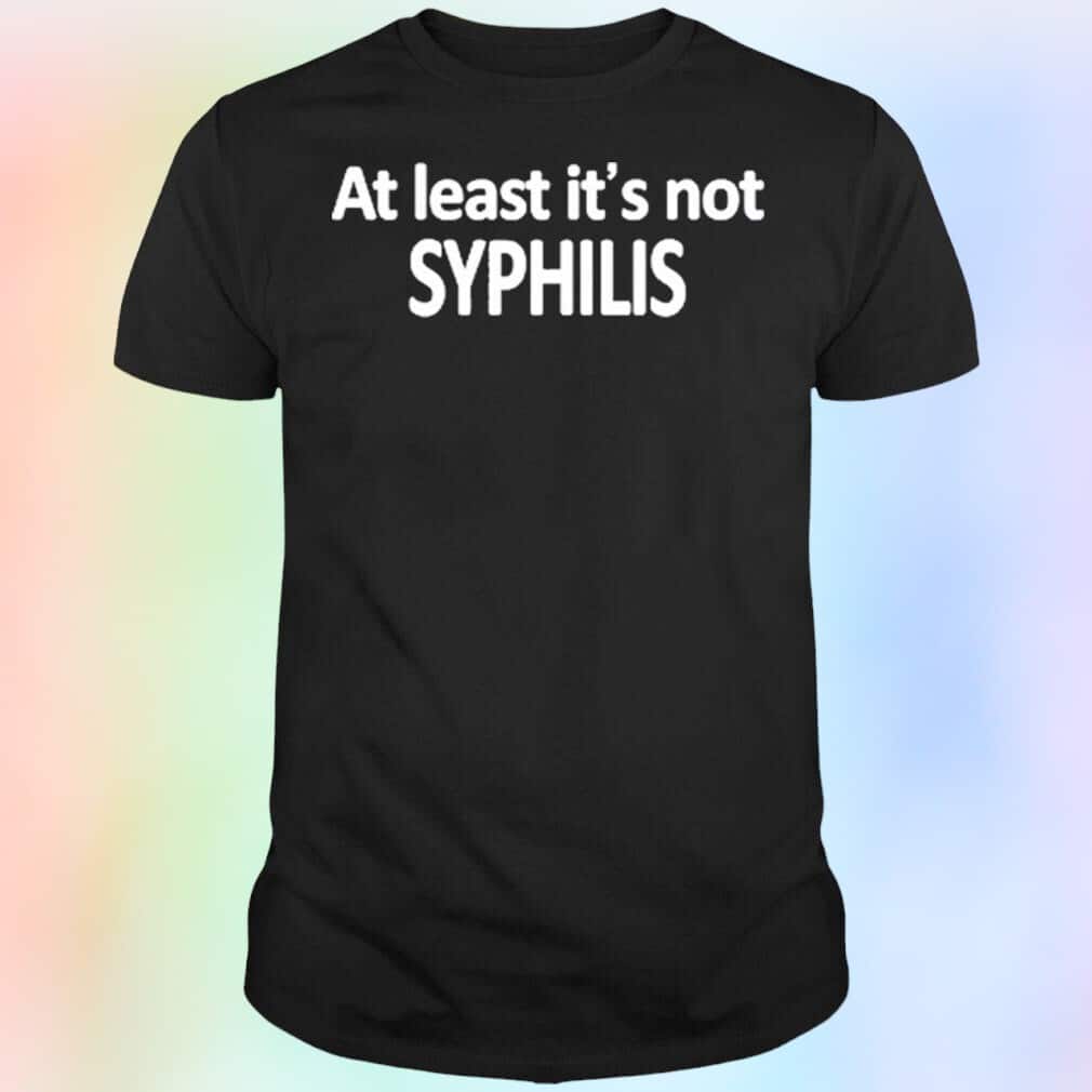 Caitlin Marie T-Shirt At Least It’s Not Syphilis
