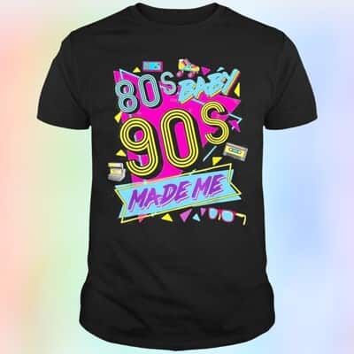 80’s Baby 90’s Made Me T-Shirt