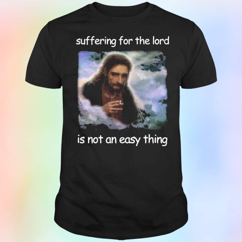 Suffering For The Lord Is Not An Easy Thing T-Shirt