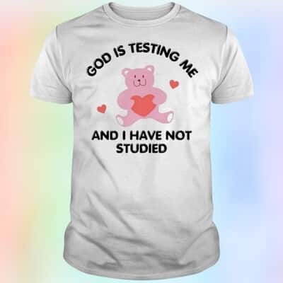 Teddy Bear T-Shirt God Is Testing Me And I Have Not Studied