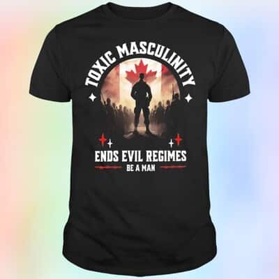 Toxic Masculinity Ends Evil Regimes Be A Man T-Shirt