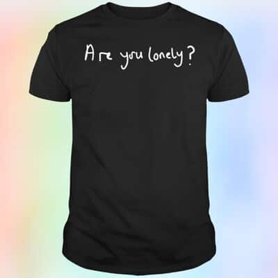 Are You Lonely T-Shirt