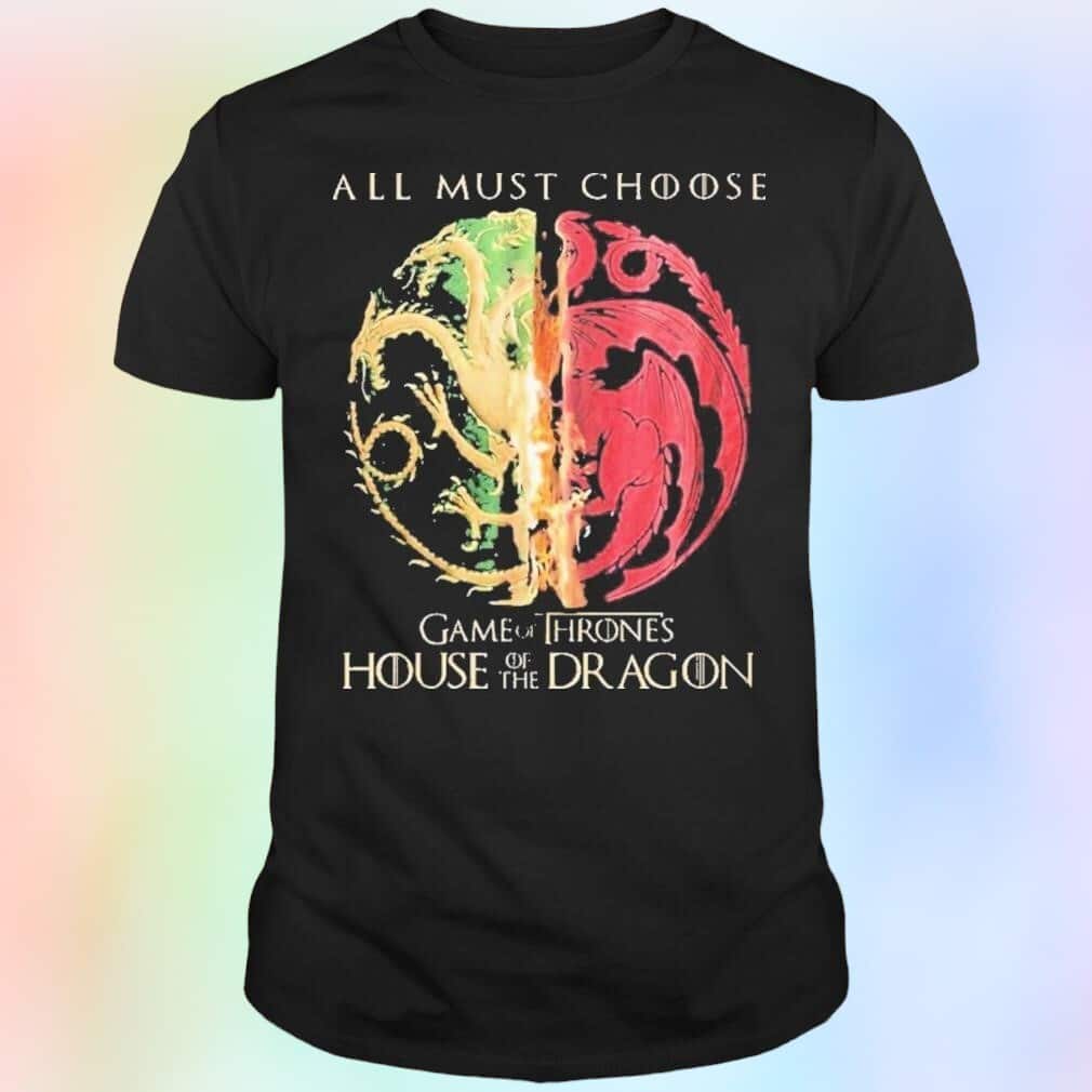 Game Of Thrones House Of The Dragon T-Shirt All Must Choose