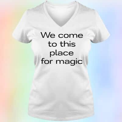 We Come To This Place For Magic T-Shirt