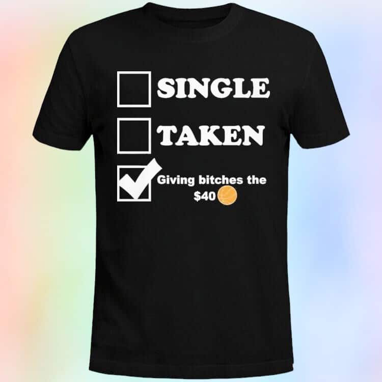 Single Taken Giving Bitches The  T-Shirt