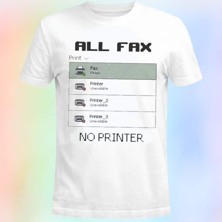 All Fax No Printer T-Shirt