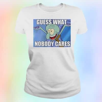 Guess What Nobody Cares T-Shirt