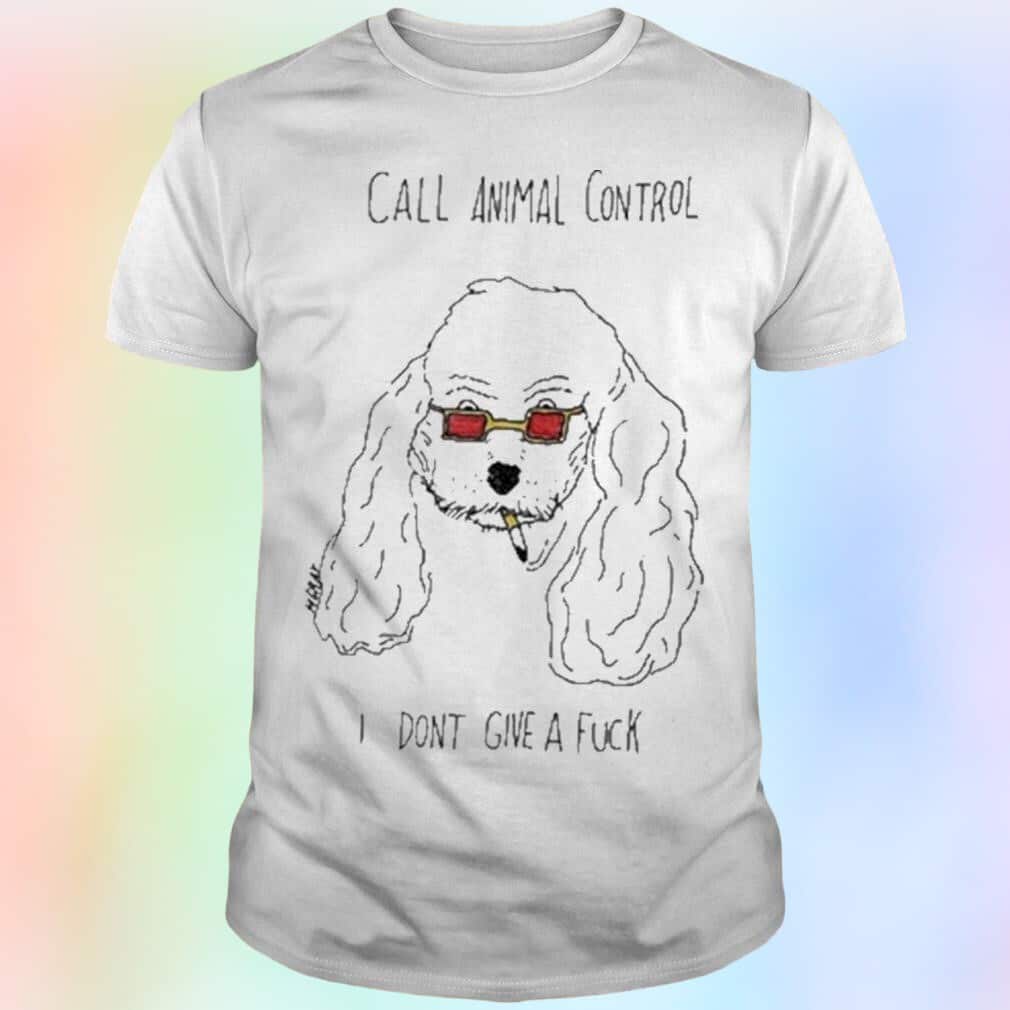 Call Animal Control I Don’t Give A Fuck T-Shirt