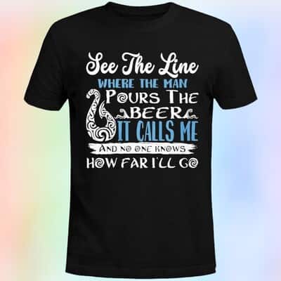 See That Line Where The Man Pours The Beer It Calls T-Shirt