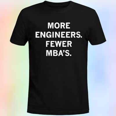 More Engineers, Fewer Mbas T-Shirt