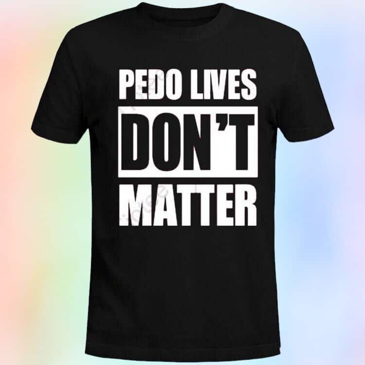 Pedo Lives Don’t Matter T-Shirt