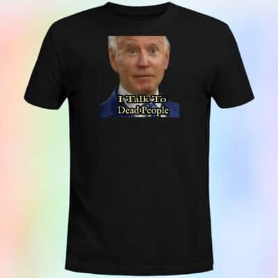 Joe Biden T-Shirt I Talk To The Dead People