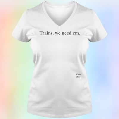 Trains We Need Em T-Shirt