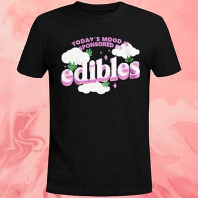 Today’s Mood Is Sponsored By Edibles T-Shirt