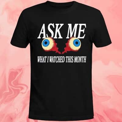 Ask Me What I Watched This Month T-Shirt