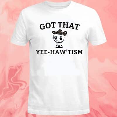 Got That Yee-haw’tism T-Shirt
