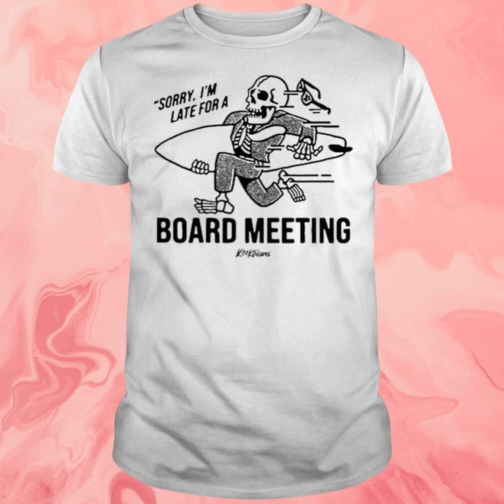 Sorry I’m Late For A Board Meeting T-Shirt