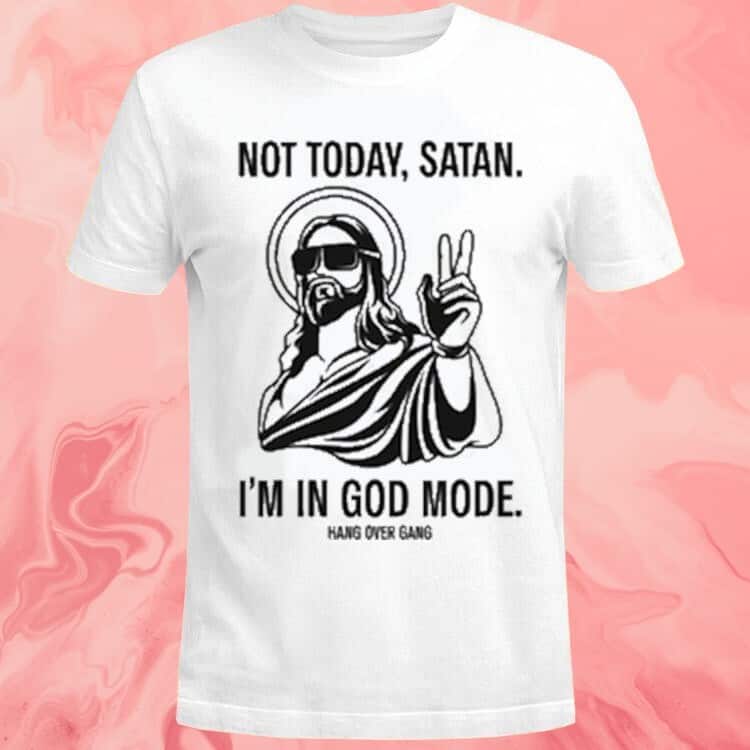 Not Today Satan T-Shirt I’m In God Mode Hang Over Gang