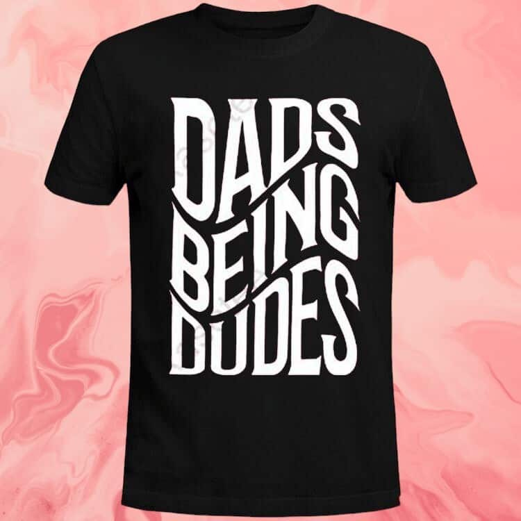 Dads Being Dudes T-Shirt