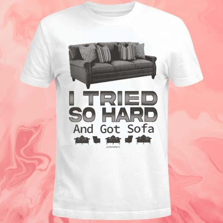 I Tried So Hard And Got So Far T-Shirt