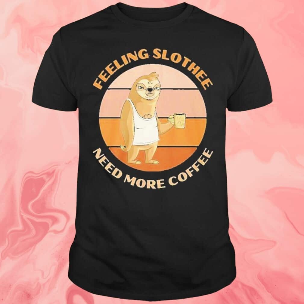 Feeling Slothee Need More Coffee T-Shirt