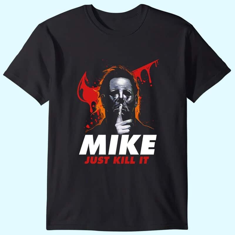 Bloody Halloween Mike Just Kill It Michael Myers T-Shirt Bloody Halloween Mike Just Kill It Michael Myers T-Shirt