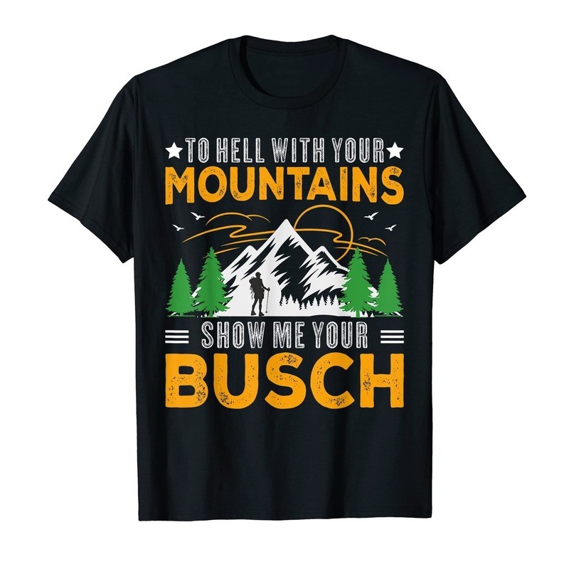 Funny Hiking To Hell With Your Mountains Show Me Your Busch Shirt
