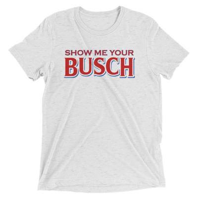 Classic Show Me Your Busch Shirt Gift For Beer Lovers