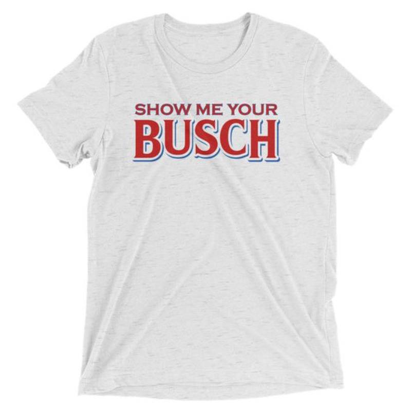 Classic Show Me Your Busch Shirt Gift For Beer Lovers