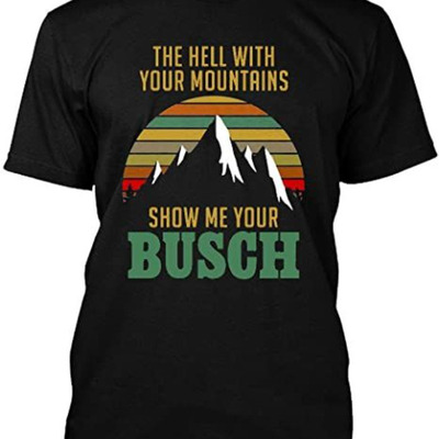 Vintage Show Me Your Busch Shirt The Hell With Your Mountains