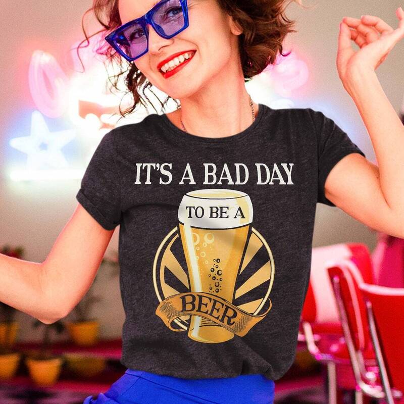 Cool It's Bad Day To Be A Beer Shirt