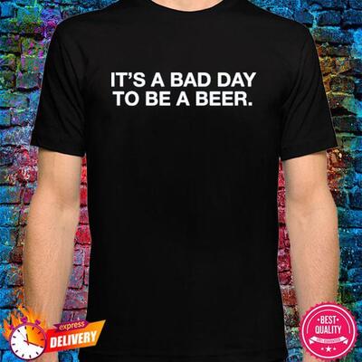 Classic It’s A Bad Day To Be A Beer Shirt For Beer Drinkers