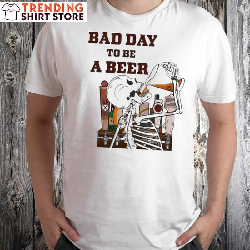 Skeleton Bad Day To Be A Beer Shirt