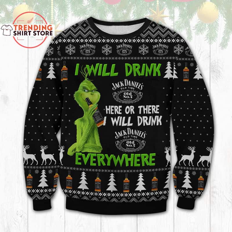 Funny Grinch Here Or There I Will Drink Jack Daniels Everywhere Ugly Christmas Sweater