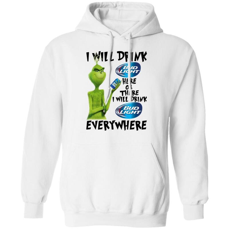 Funny Grinch Here Or There I Will Drink Bud Light Everywhere Hoodie