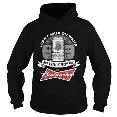 I Can’t Walk On Water But I Can Stagger On Budweiser Hoodie