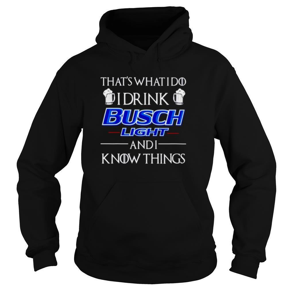 That's What I Do I Drink Busch Light And I Know Things Hoodie